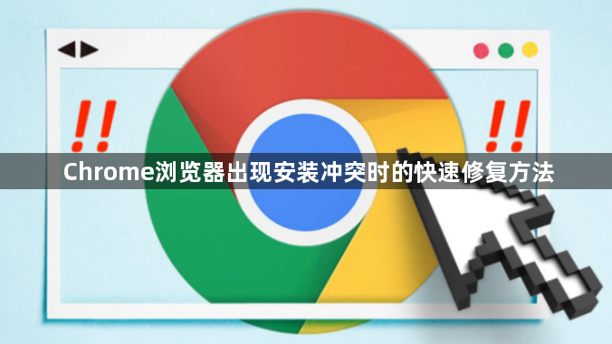Chrome浏览器出现安装冲突时的快速修复方法1