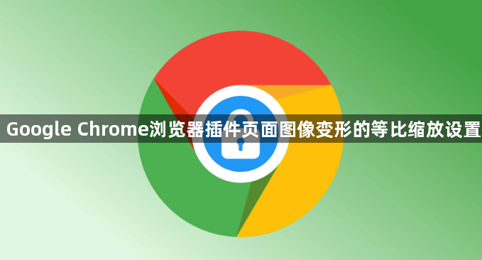 Google Chrome浏览器插件页面图像变形的等比缩放设置1