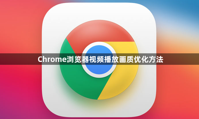 Chrome浏览器视频播放画质优化方法1