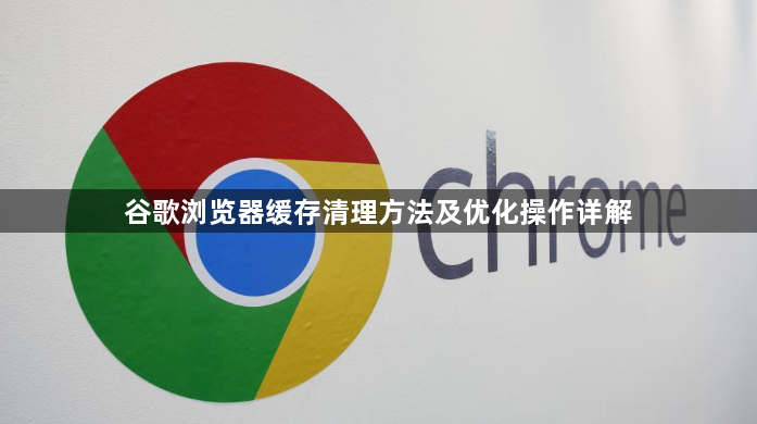 谷歌浏览器缓存清理方法及优化操作详解1