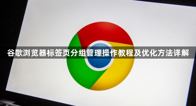 谷歌浏览器标签页分组管理操作教程及优化方法详解1