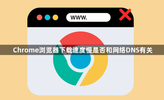 Chrome浏览器下载速度慢是否和网络DNS有关1