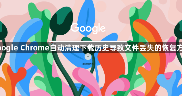 google Chrome自动清理下载历史导致文件丢失的恢复方式1