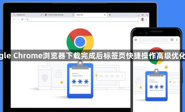 google Chrome浏览器下载完成后标签页快捷操作高级优化教程1