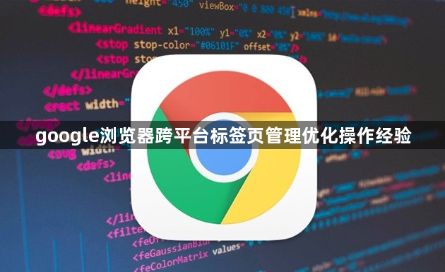 google浏览器跨平台标签页管理优化操作经验1