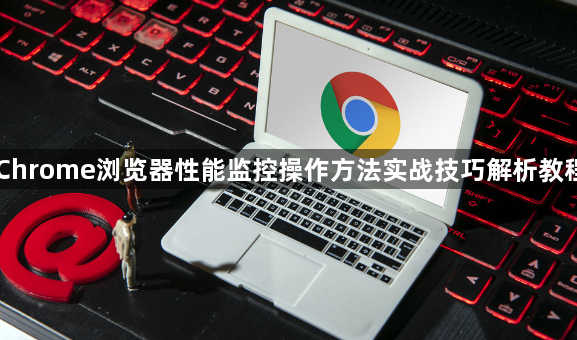 Chrome浏览器性能监控操作方法实战技巧解析教程1