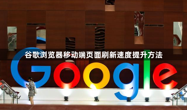 谷歌浏览器移动端页面刷新速度提升方法1