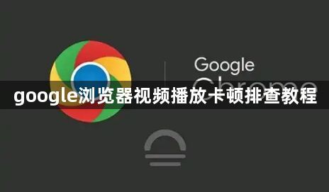 google浏览器视频播放卡顿排查教程1
