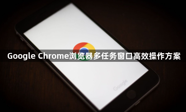 Google Chrome浏览器多任务窗口高效操作方案1