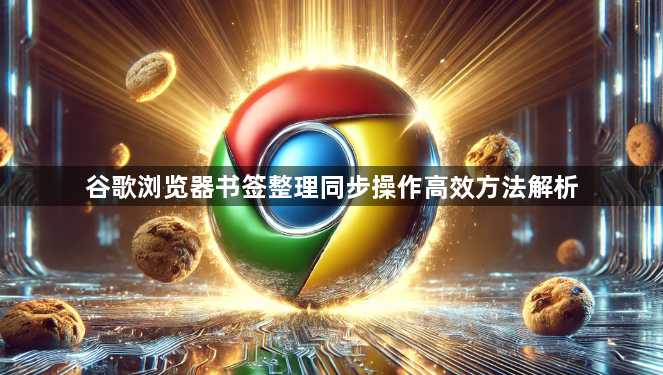 谷歌浏览器书签整理同步操作高效方法解析1