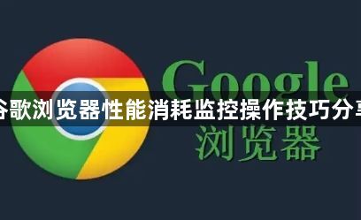 谷歌浏览器性能消耗监控操作技巧分享1