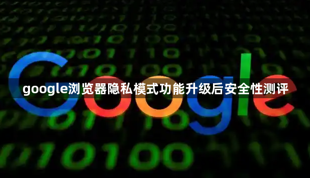 google浏览器隐私模式功能升级后安全性测评1