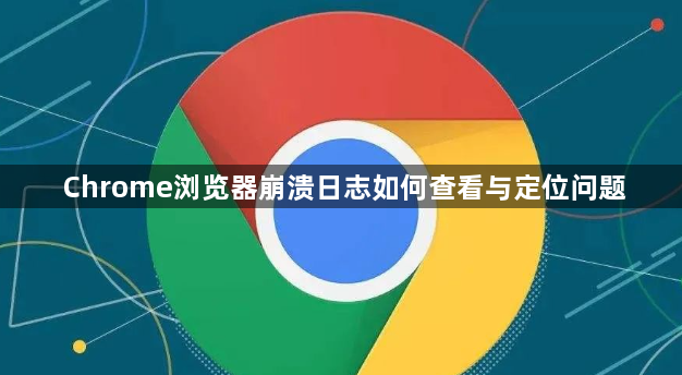 Chrome浏览器崩溃日志如何查看与定位问题1