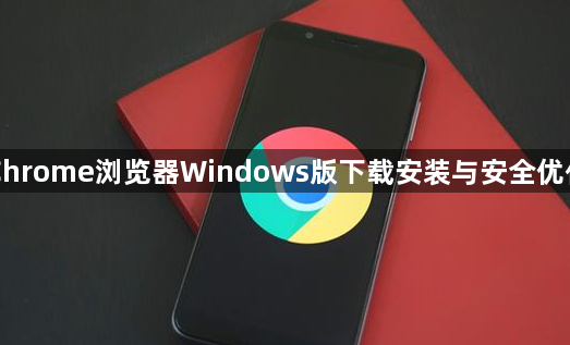 Chrome浏览器Windows版下载安装与安全优化1