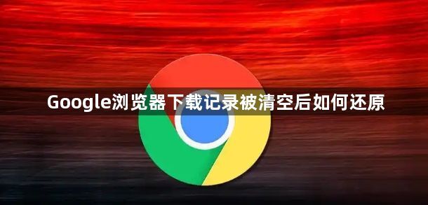 Google浏览器下载记录被清空后如何还原1
