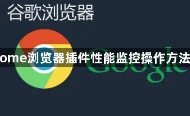 Chrome浏览器插件性能监控操作方法教程1