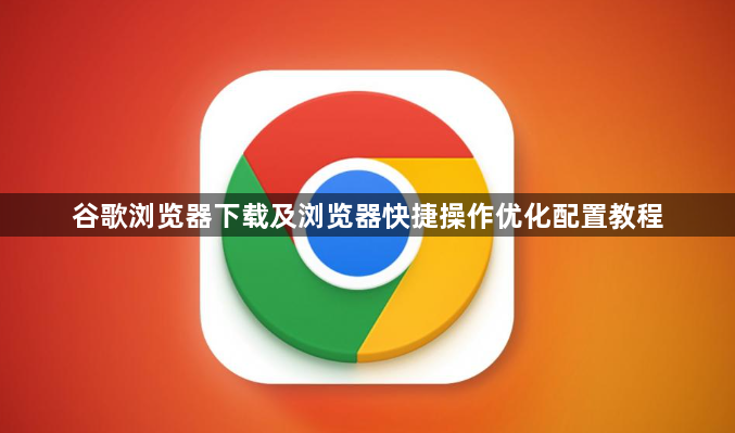 谷歌浏览器下载及浏览器快捷操作优化配置教程1