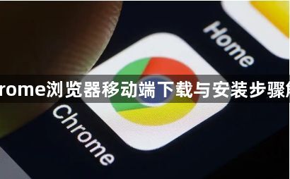 Chrome浏览器移动端下载与安装步骤解析1