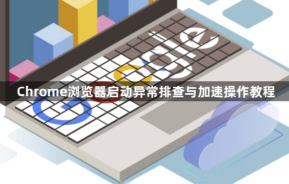 Chrome浏览器启动异常排查与加速操作教程1