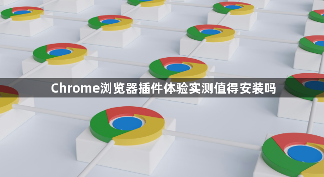 Chrome浏览器插件体验实测值得安装吗1