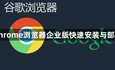 谷歌Chrome浏览器企业版快速安装与部署方法1