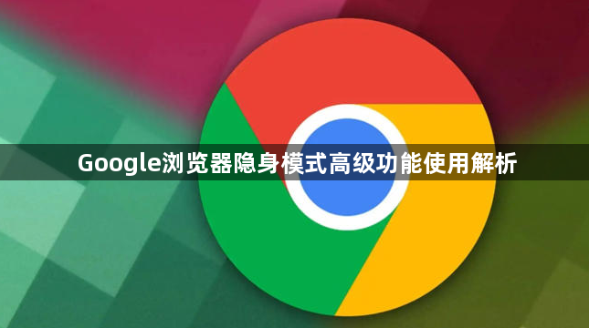 Google浏览器隐身模式高级功能使用解析1