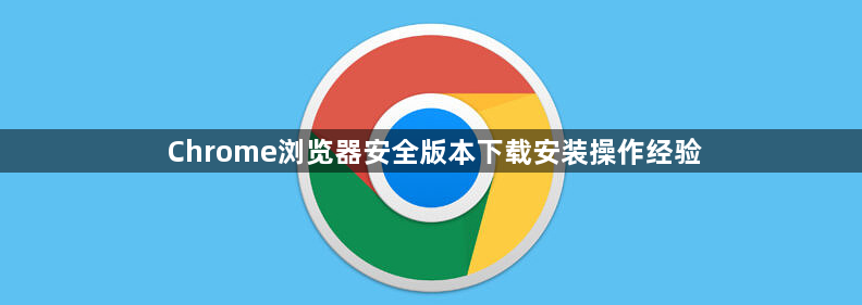 Chrome浏览器安全版本下载安装操作经验1