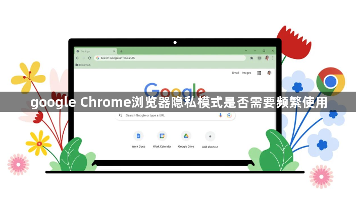 google Chrome浏览器隐私模式是否需要频繁使用1