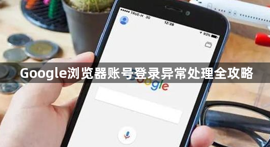 Google浏览器账号登录异常处理全攻略1