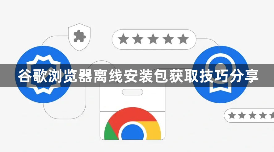谷歌浏览器离线安装包获取技巧分享1