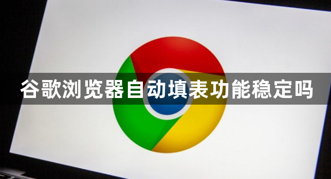 谷歌浏览器自动填表功能稳定吗1