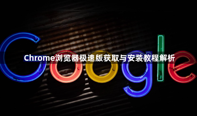 Chrome浏览器极速版获取与安装教程解析1