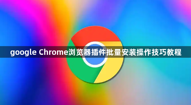 google Chrome浏览器插件批量安装操作技巧教程1