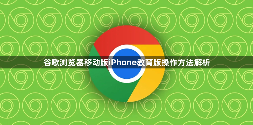 谷歌浏览器移动版iPhone教育版操作方法解析1