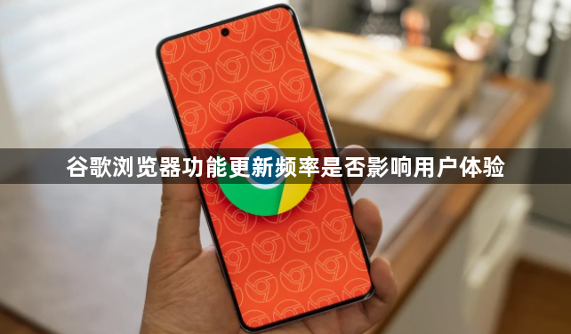 谷歌浏览器功能更新频率是否影响用户体验1