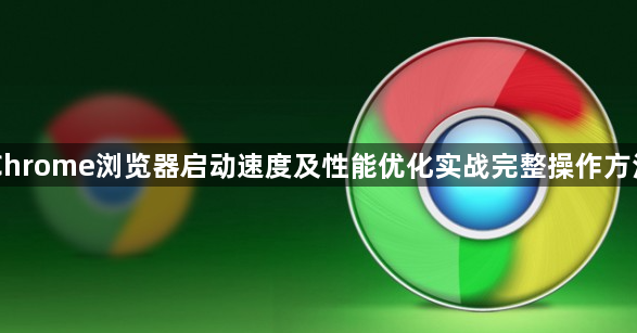 Chrome浏览器启动速度及性能优化实战完整操作方法1