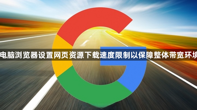 电脑浏览器设置网页资源下载速度限制以保障整体带宽环境1