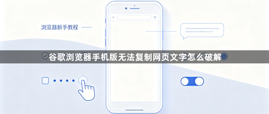 谷歌浏览器手机版无法复制网页文字怎么破解1