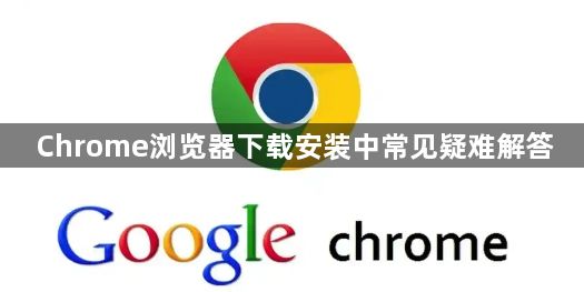 Chrome浏览器下载安装中常见疑难解答1