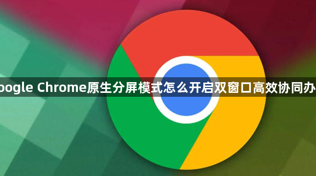 google Chrome原生分屏模式怎么开启双窗口高效协同办公1