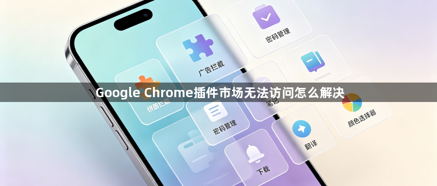 Google Chrome插件市场无法访问怎么解决1