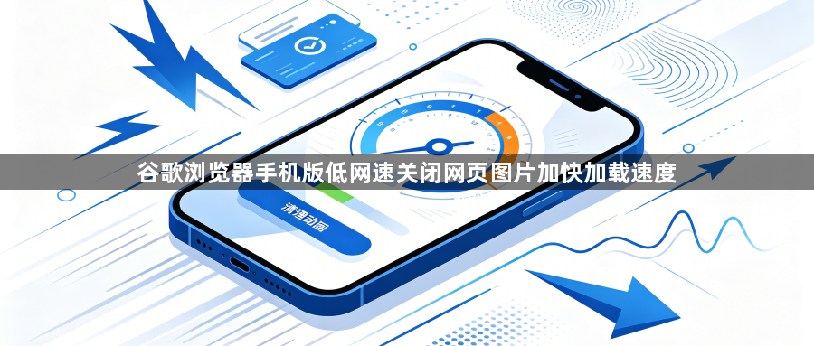 谷歌浏览器手机版低网速关闭网页图片加快加载速度1