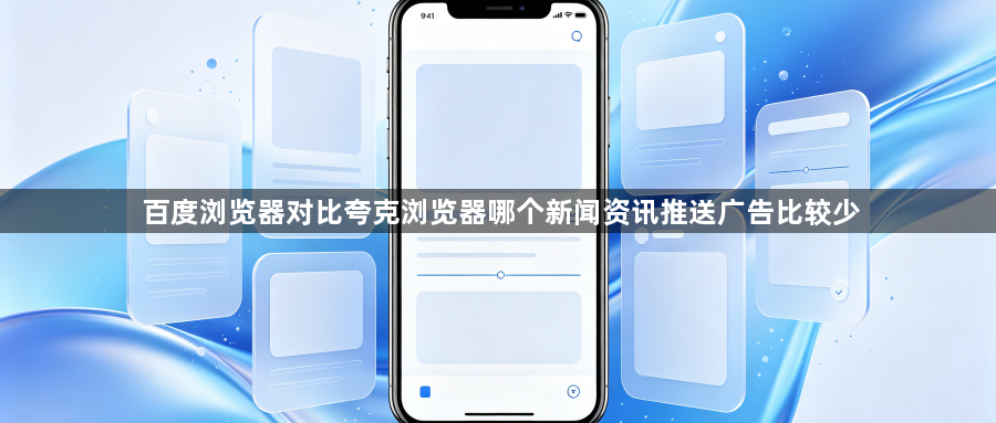 百度浏览器对比夸克浏览器哪个新闻资讯推送广告比较少1