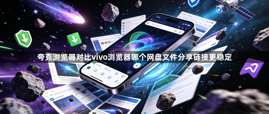 夸克浏览器对比vivo浏览器哪个网盘文件分享链接更稳定1