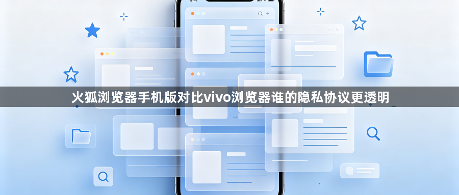 火狐浏览器手机版对比vivo浏览器谁的隐私协议更透明1