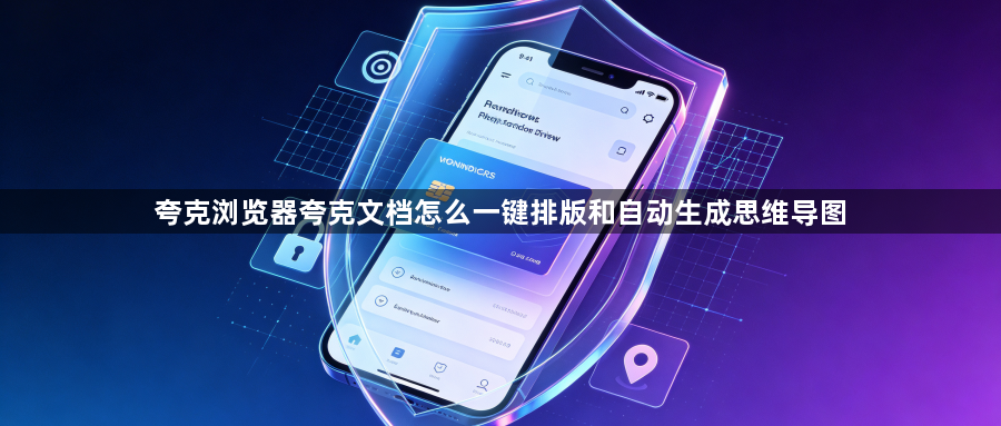 夸克浏览器夸克文档怎么一键排版和自动生成思维导图1
