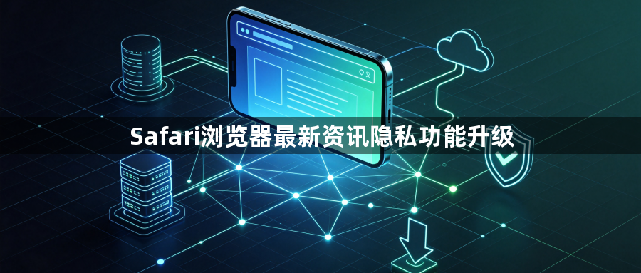 Safari浏览器最新资讯隐私功能升级1