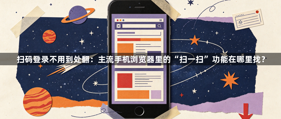 扫码登录不用到处翻:主流手机浏览器里的“扫一扫”功能在哪里找?1