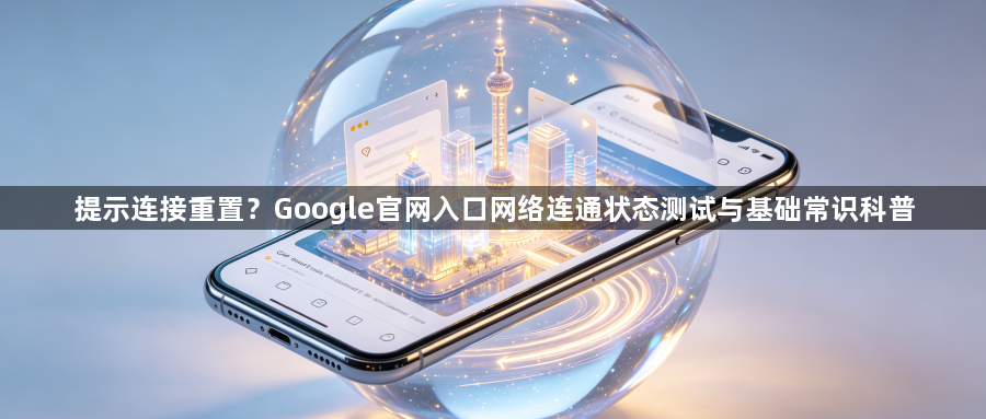 提示连接重置？Google官网入口网络连通状态测试与基础常识科普1