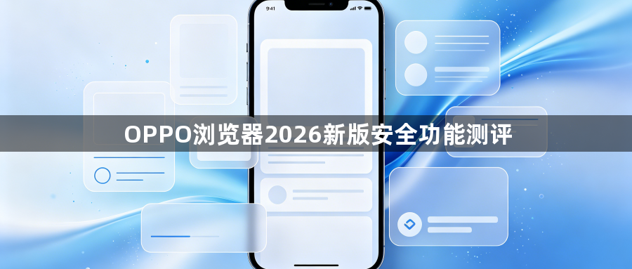 OPPO浏览器2026新版安全功能测评1